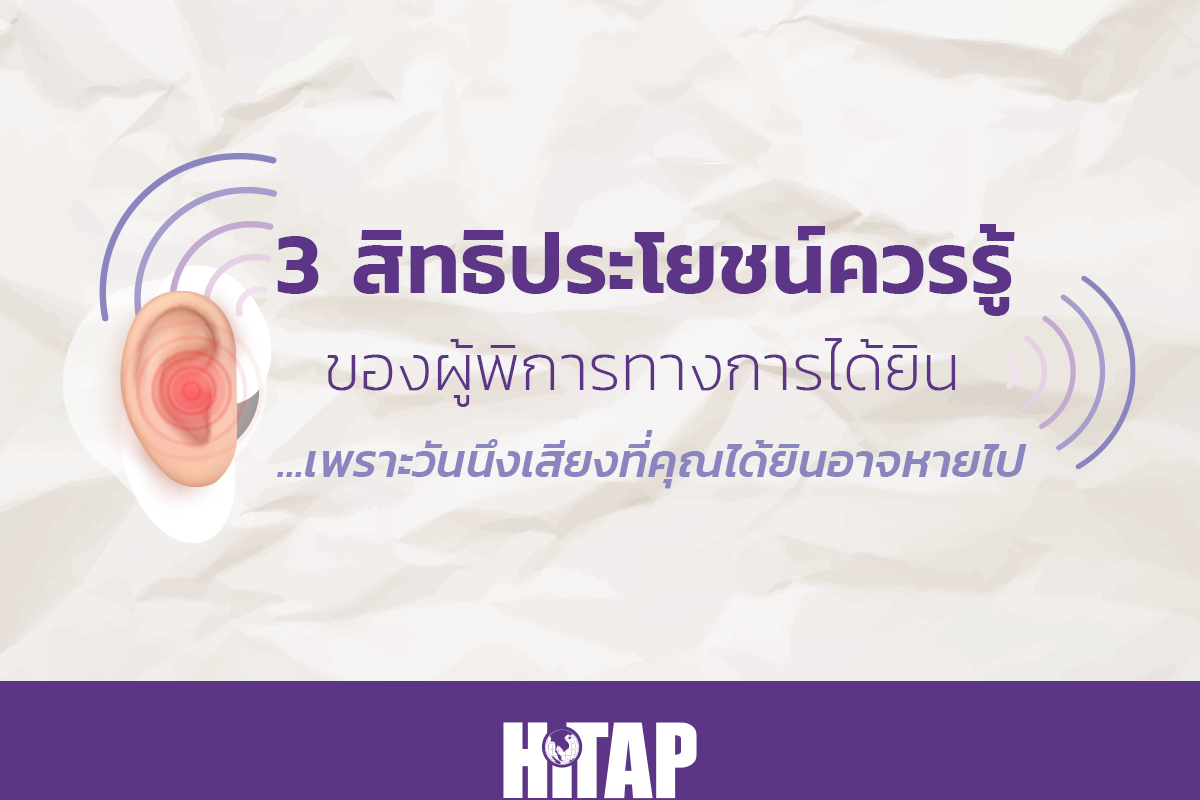 3 สิทธิประโยชน์ควรรู้ของผู้พิการทางการได้ยิน…เพราะวันนึงเสียงที่คุณได้ยินอาจหายไป