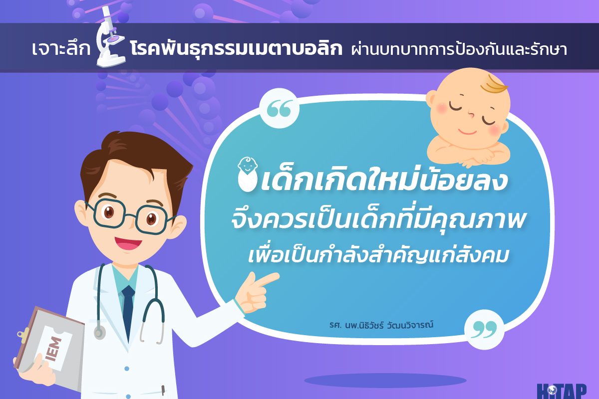 เจาะลึกโรคพันธุกรรมเมตาบอลิก ผ่านบทบาทการป้องกันและรักษา “เด็กเกิดใหม่น้อยลงจึงควรเป็นเด็กที่มีคุณภาพเพื่อเป็นกำลังสำคัญแก่สังคม” รศ. นพ.นิธิวัชร์ วัฒนวิจารณ์