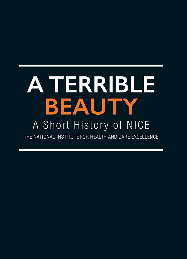 A Terrible Beauty: A Short History of NICE The National Institute of Health and Care Excellence